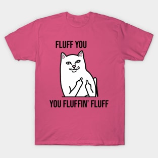 Fluff You, You Fluffin' Fluff - Funny artwork T-Shirt